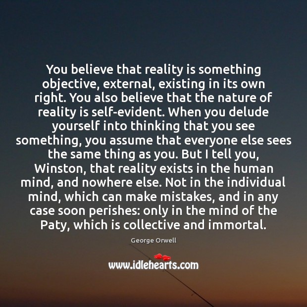 You believe that reality is something objective, external, existing in its own Reality Quotes Image