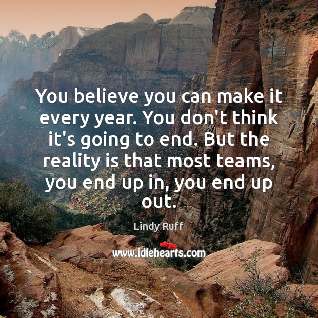 You believe you can make it every year. You don’t think it’s Image