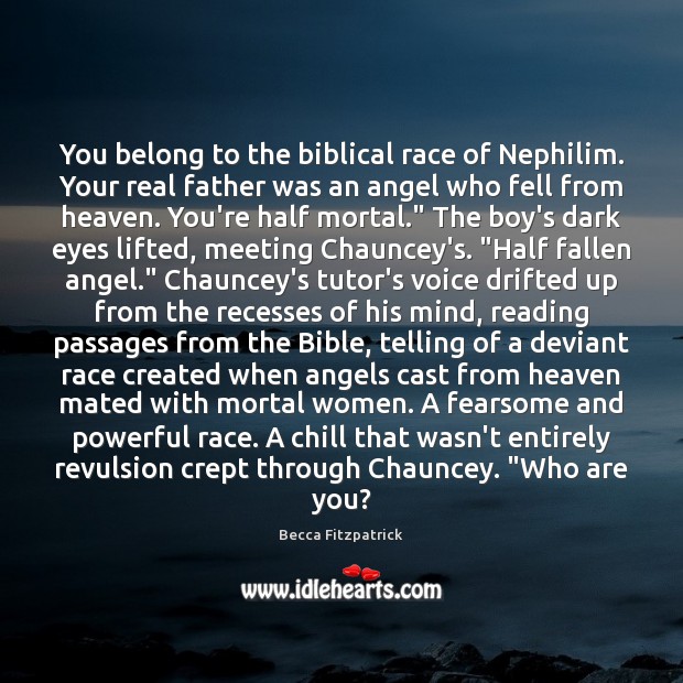 You belong to the biblical race of Nephilim. Your real father was Becca Fitzpatrick Picture Quote