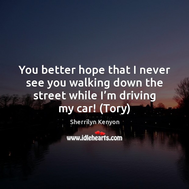 You better hope that I never see you walking down the street Sherrilyn Kenyon Picture Quote