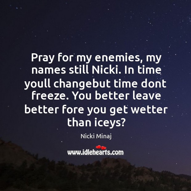 You better leave better fore you get wetter than iceys? Nicki Minaj Picture Quote