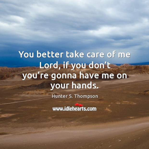You better take care of me lord, if you don’t you’re gonna have me on your hands. Image