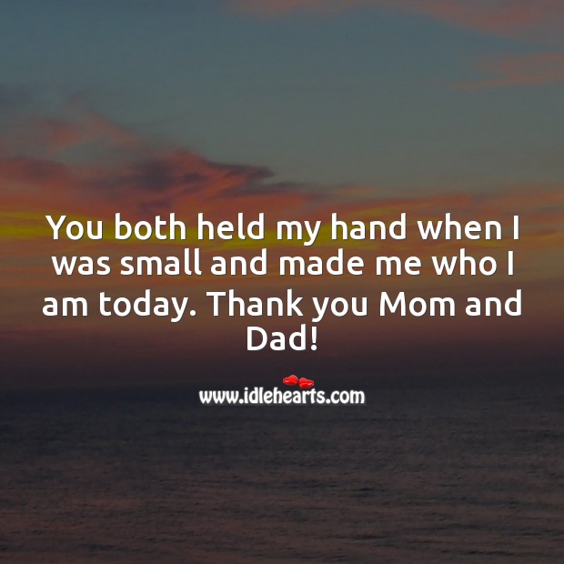 You both held my hand when I was small and made me who I am today. Thank You Quotes Image