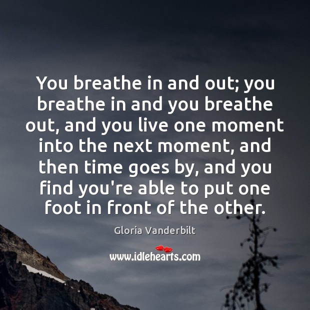 You breathe in and out; you breathe in and you breathe out, Gloria Vanderbilt Picture Quote