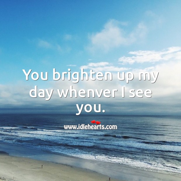 You brighten up my day whenver I see you. Love Messages for Him Image