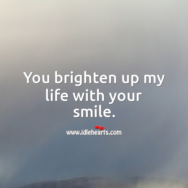 You brighten up my life with your smile. Image
