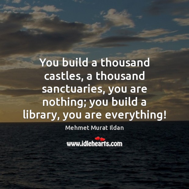 You build a thousand castles, a thousand sanctuaries, you are nothing; you Image