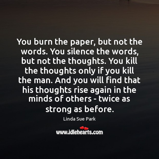 You burn the paper, but not the words. You silence the words, Linda Sue Park Picture Quote