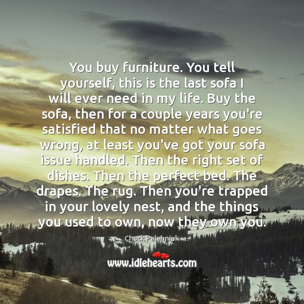 You buy furniture. You tell yourself, this is the last sofa I Chuck Palahniuk Picture Quote