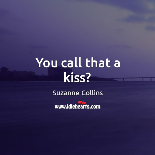 You call that a kiss? Suzanne Collins Picture Quote