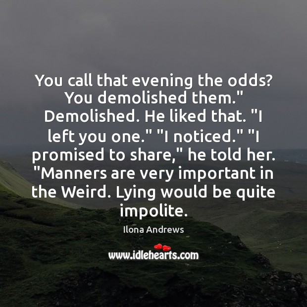 You call that evening the odds? You demolished them.” Demolished. He liked Ilona Andrews Picture Quote