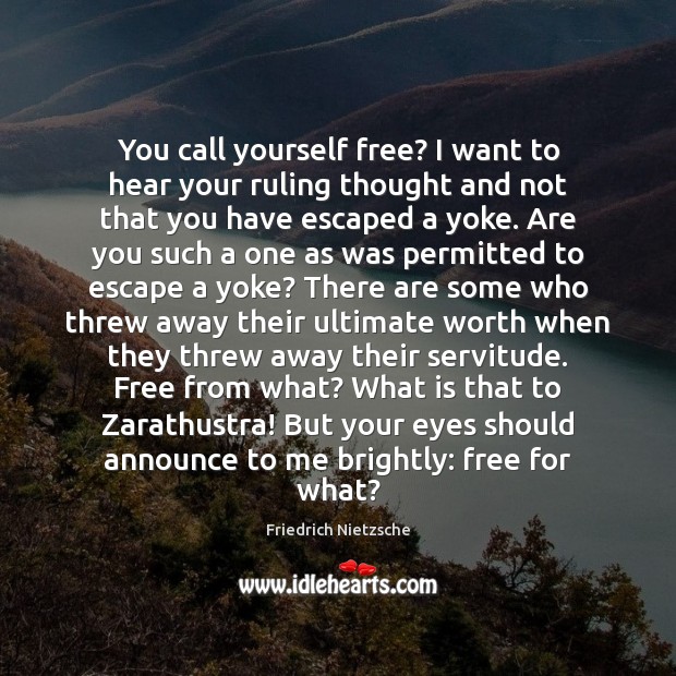 You call yourself free? I want to hear your ruling thought and Friedrich Nietzsche Picture Quote