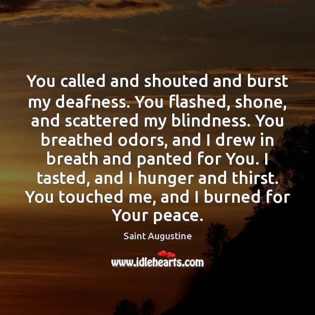 You called and shouted and burst my deafness. You flashed, shone, and Image