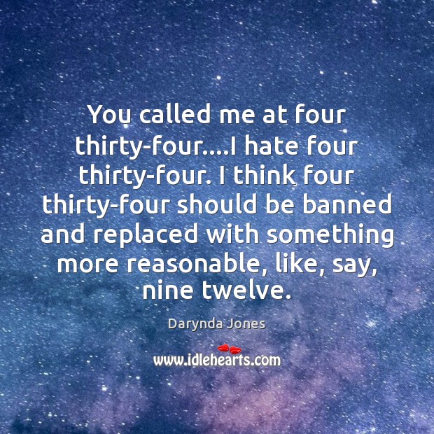 You called me at four thirty-four….I hate four thirty-four. I think Darynda Jones Picture Quote