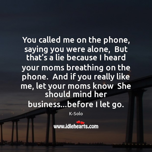 You called me on the phone, saying you were alone,  But that’s Image