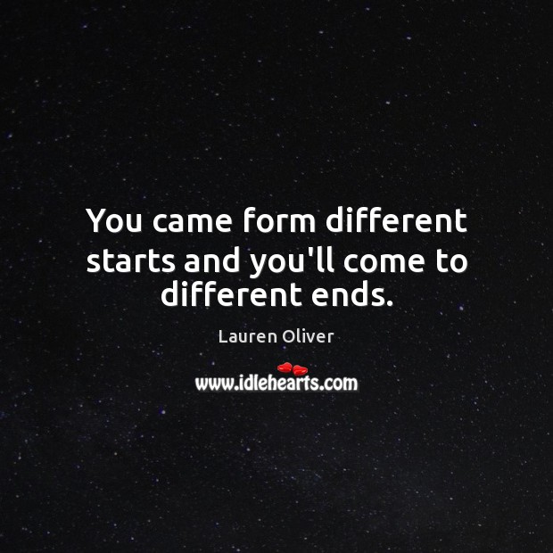 You came form different starts and you’ll come to different ends. Lauren Oliver Picture Quote
