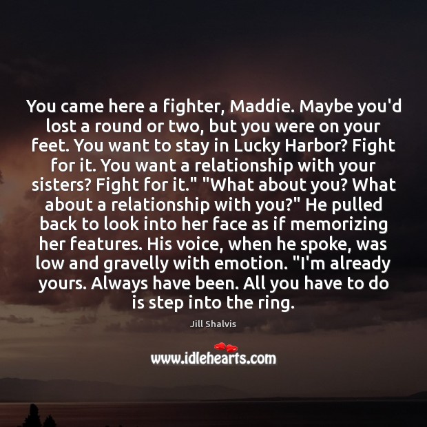 You came here a fighter, Maddie. Maybe you’d lost a round or Jill Shalvis Picture Quote