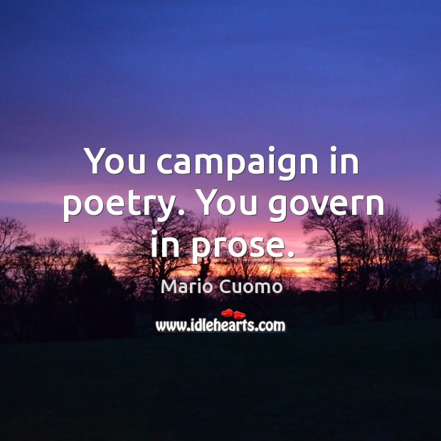 You campaign in poetry. You govern in prose. Image