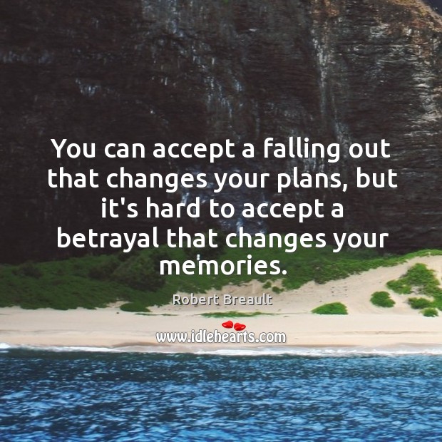 You can accept a falling out that changes your plans, but it’s Image