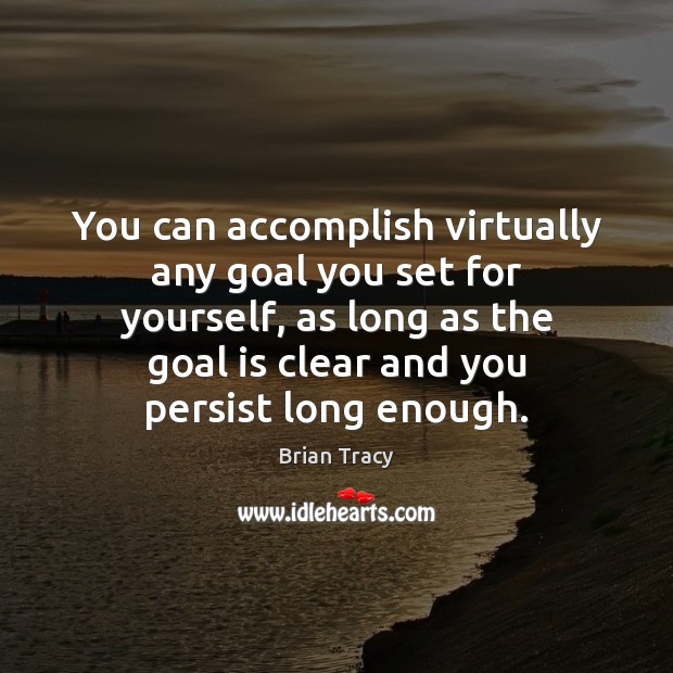 You can accomplish virtually any goal you set for yourself, as long Brian Tracy Picture Quote