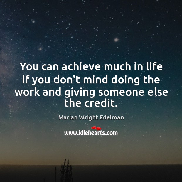 You can achieve much in life if you don’t mind doing the Marian Wright Edelman Picture Quote