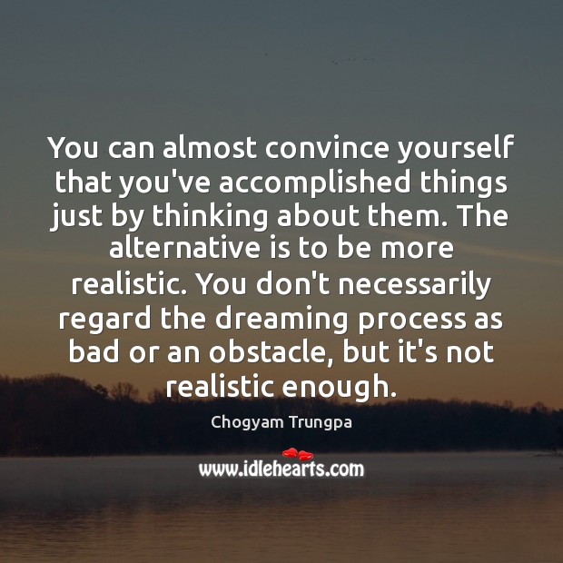 You can almost convince yourself that you’ve accomplished things just by thinking Chogyam Trungpa Picture Quote