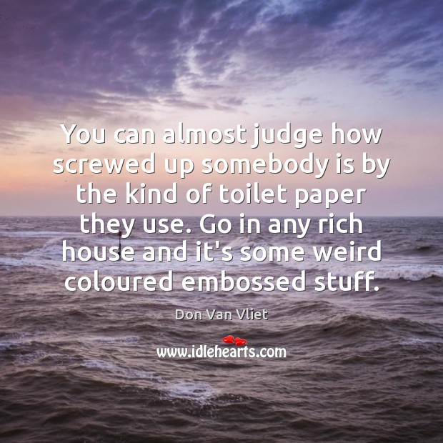 You can almost judge how screwed up somebody is by the kind Don Van Vliet Picture Quote