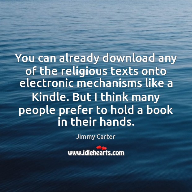 You can already download any of the religious texts onto electronic mechanisms Jimmy Carter Picture Quote