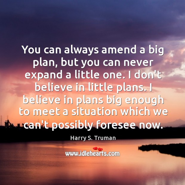 You can always amend a big plan, but you can never expand Harry S. Truman Picture Quote