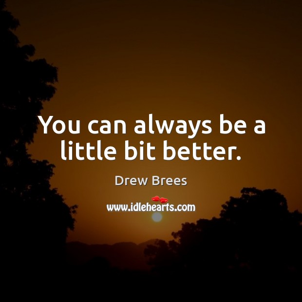 You can always be a little bit better. Image