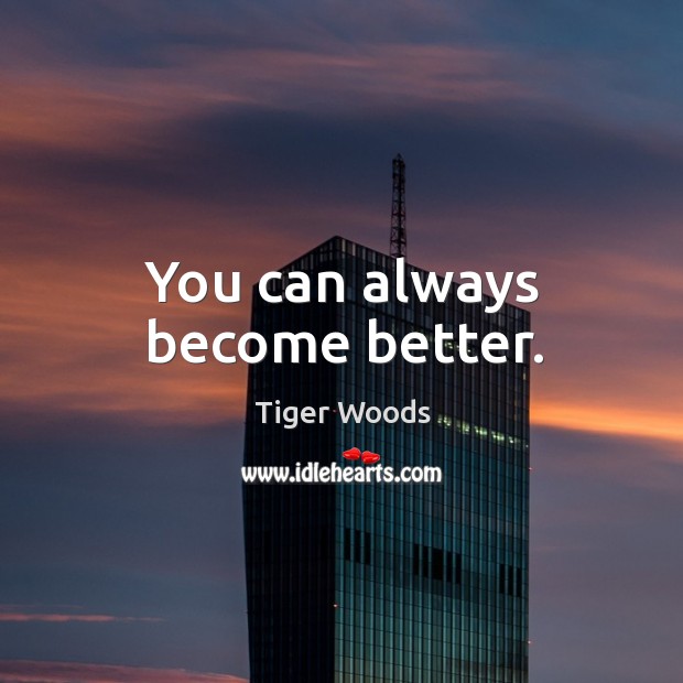 You can always become better. Tiger Woods Picture Quote
