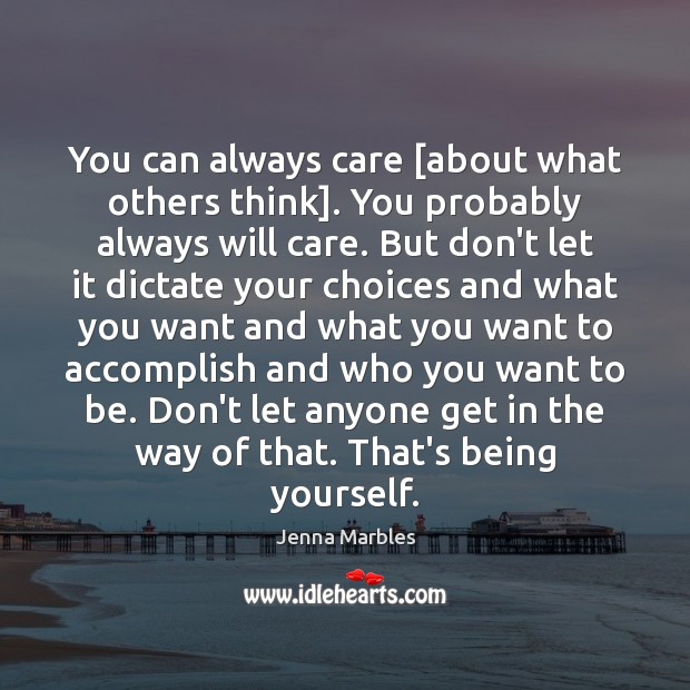 You can always care [about what others think]. You probably always will Jenna Marbles Picture Quote