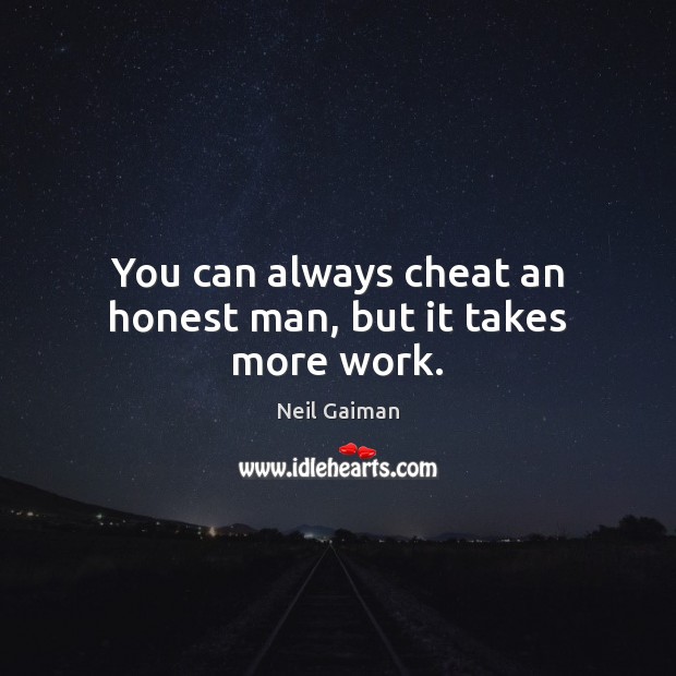 You can always cheat an honest man, but it takes more work. Image