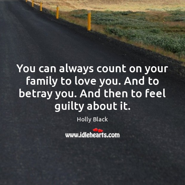 You can always count on your family to love you. And to Guilty Quotes Image