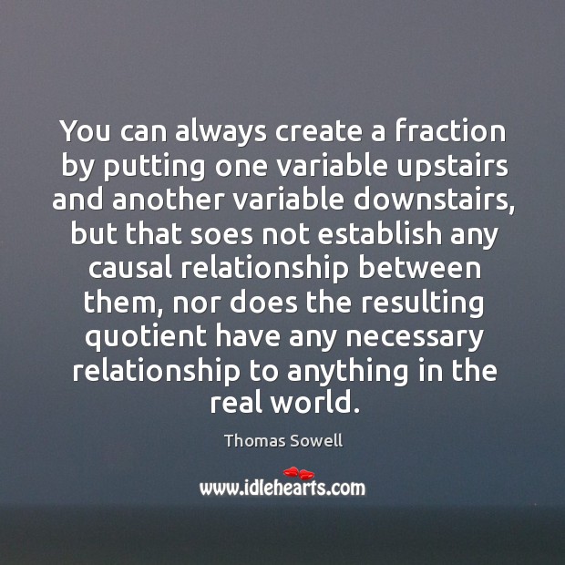 You can always create a fraction by putting one variable upstairs and Thomas Sowell Picture Quote