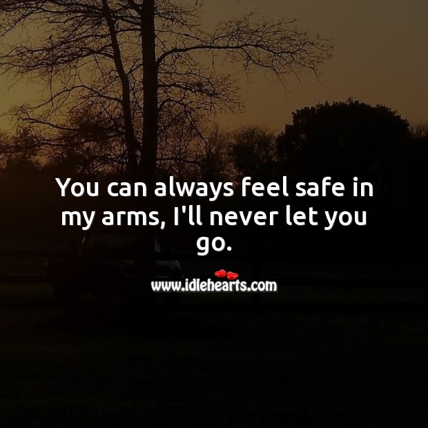 You can always feel safe in my arms, I’ll never let you go. Sweet Love Quotes Image