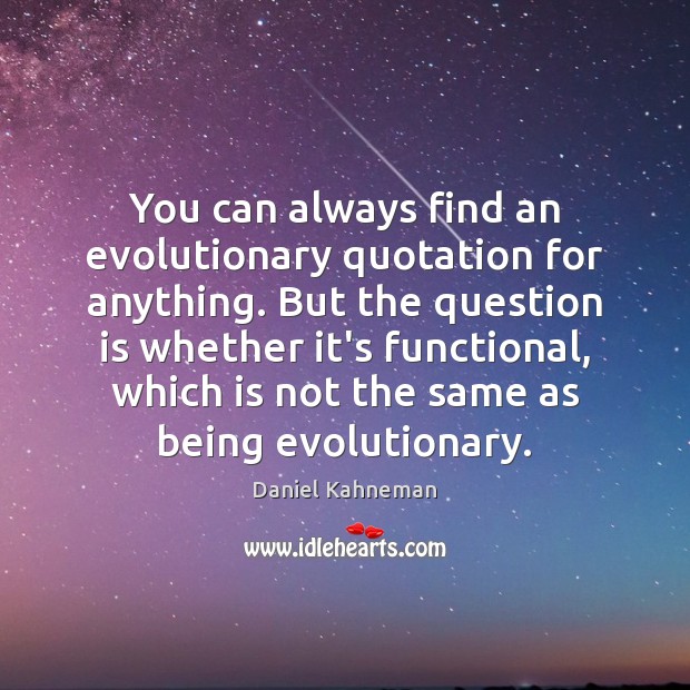 You can always find an evolutionary quotation for anything. But the question Daniel Kahneman Picture Quote