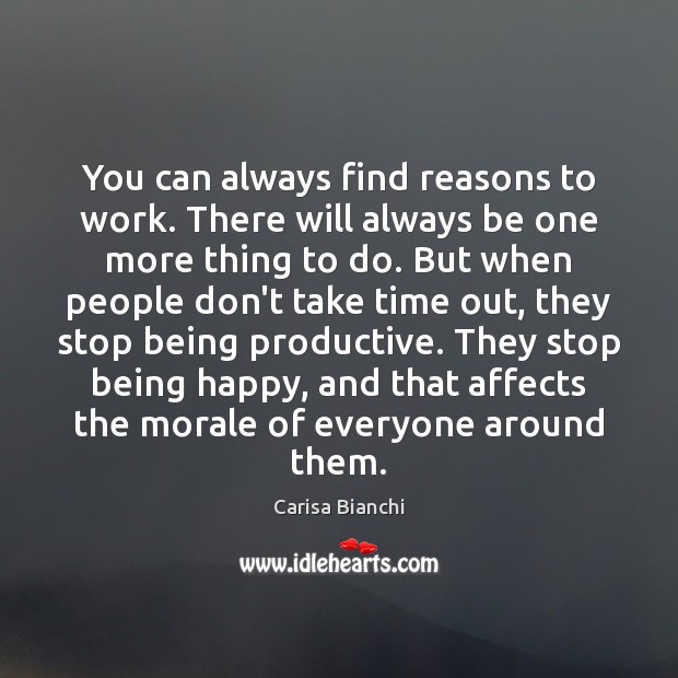 You can always find reasons to work. There will always be one Carisa Bianchi Picture Quote