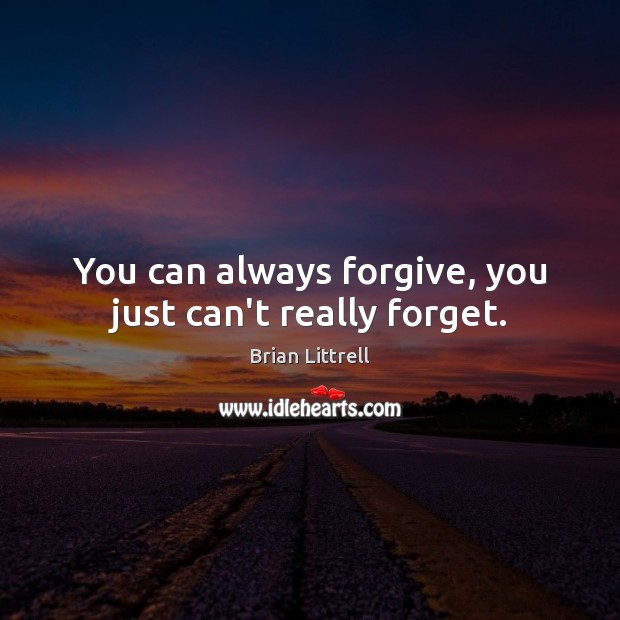 You can always forgive, you just can’t really forget. Brian Littrell Picture Quote