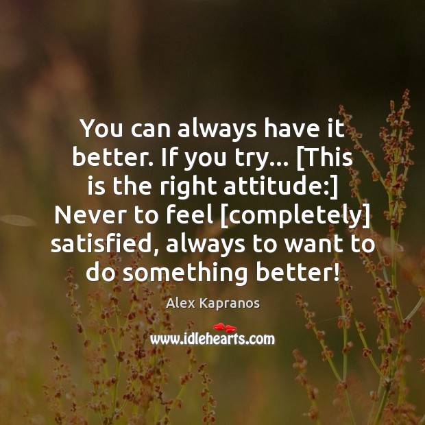 You can always have it better. If you try… [This is the Alex Kapranos Picture Quote