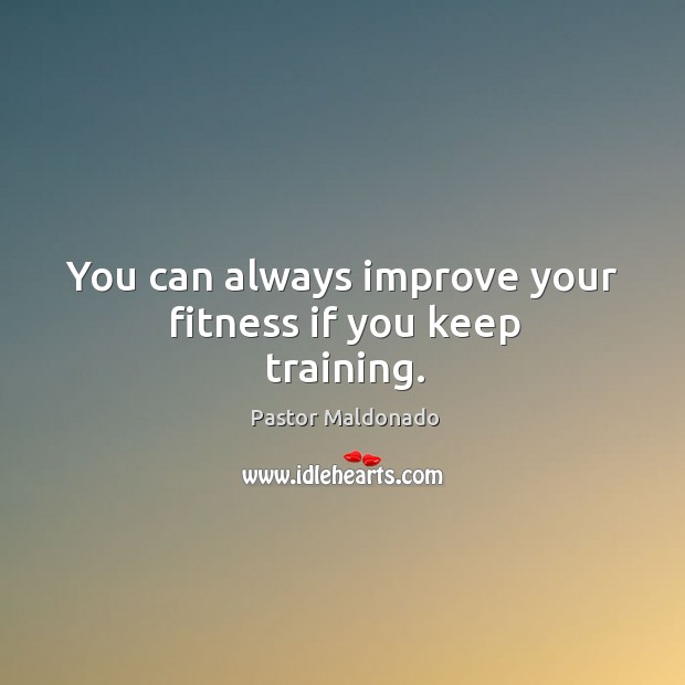 You can always improve your fitness if you keep training. Fitness Quotes Image