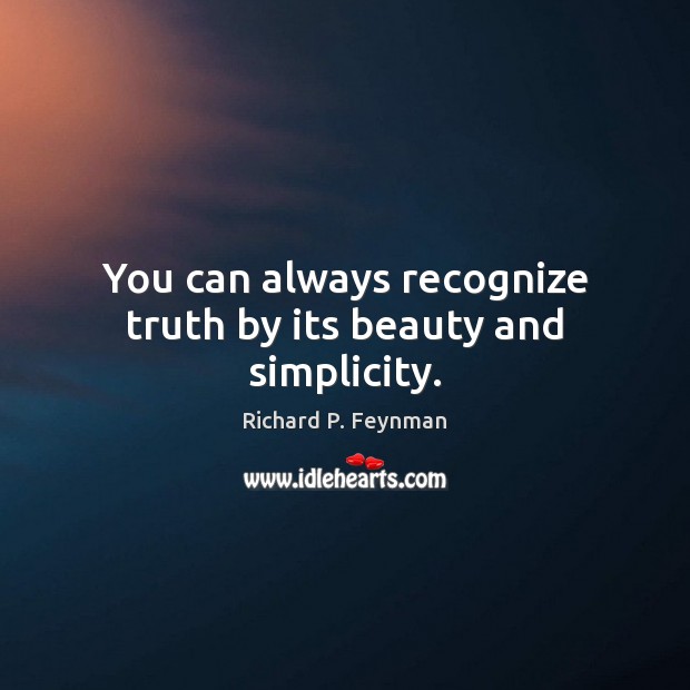 You can always recognize truth by its beauty and simplicity. Richard P. Feynman Picture Quote
