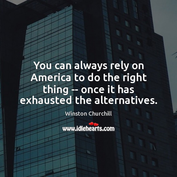You can always rely on America to do the right thing — Winston Churchill Picture Quote