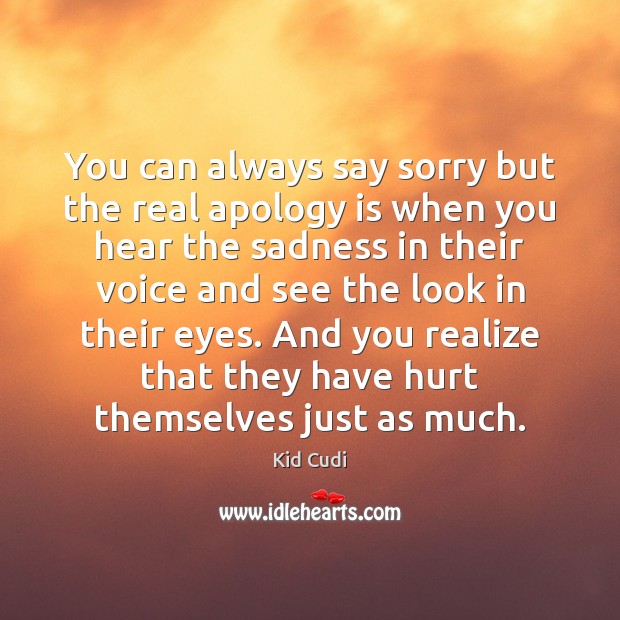 You can always say sorry but the real apology is when you Apology Quotes Image