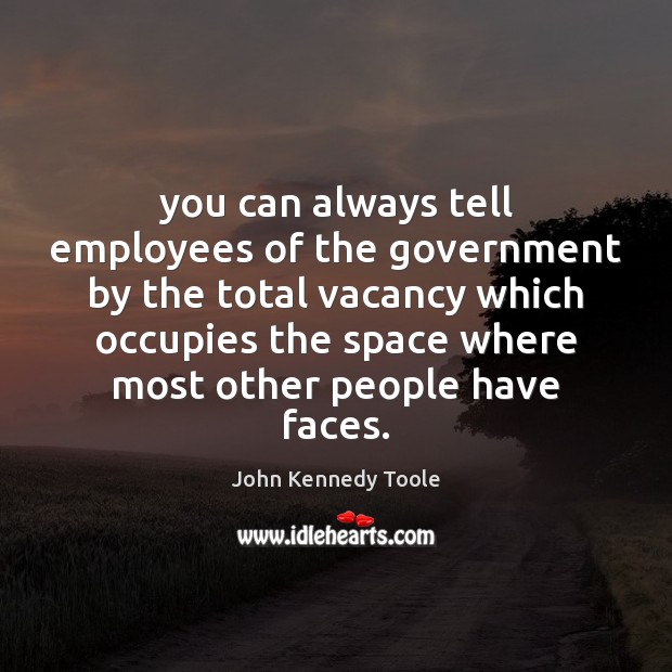 You can always tell employees of the government by the total vacancy Government Quotes Image