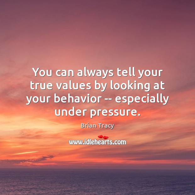 You can always tell your true values by looking at your behavior Brian Tracy Picture Quote