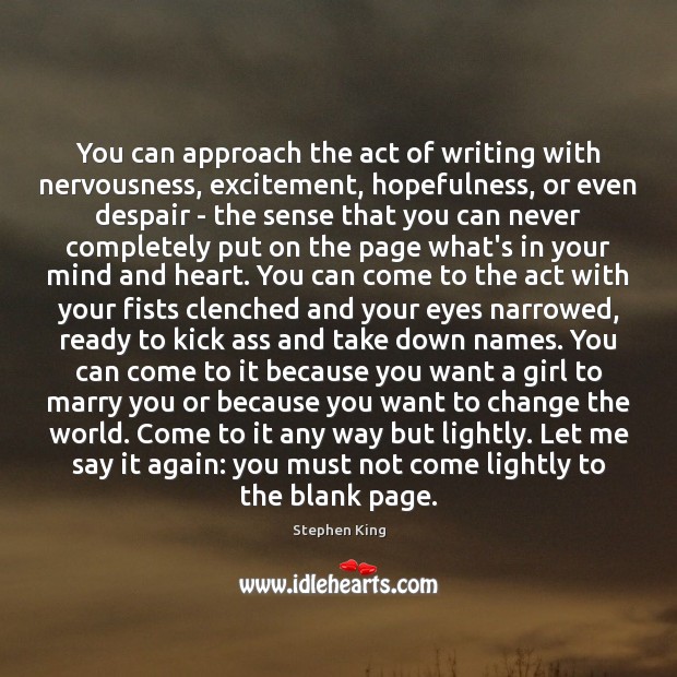 You can approach the act of writing with nervousness, excitement, hopefulness, or Image