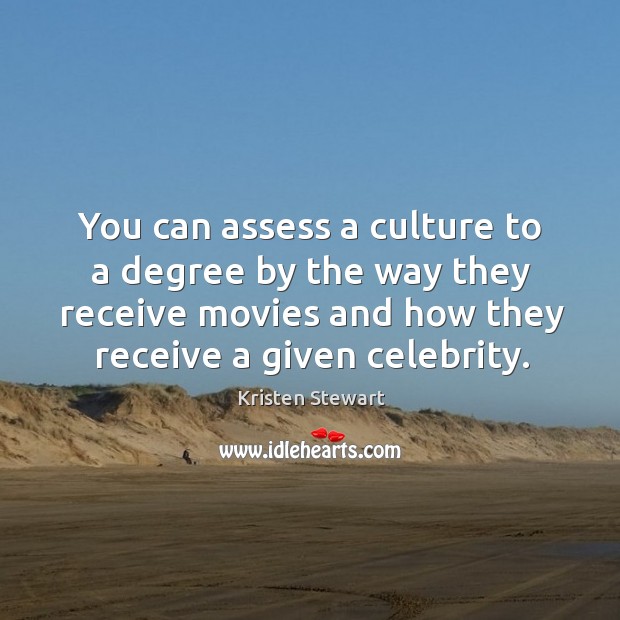 You can assess a culture to a degree by the way they Kristen Stewart Picture Quote