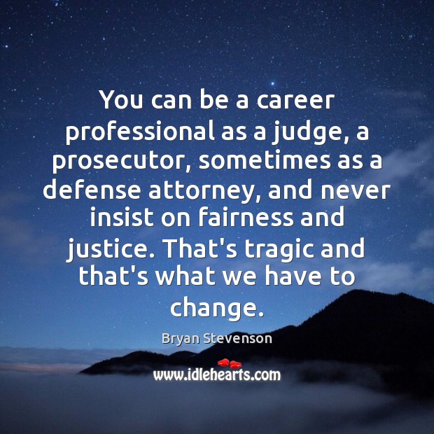 You can be a career professional as a judge, a prosecutor, sometimes Bryan Stevenson Picture Quote