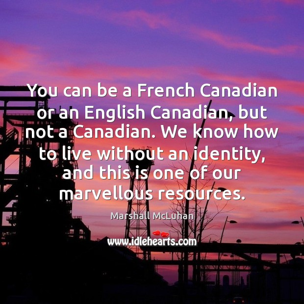 You can be a French Canadian or an English Canadian, but not Marshall McLuhan Picture Quote